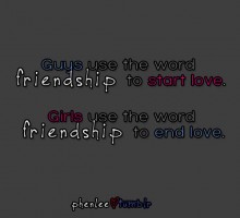 Guys use the word friendship to start love, girls use the word friendship to end love.jpg